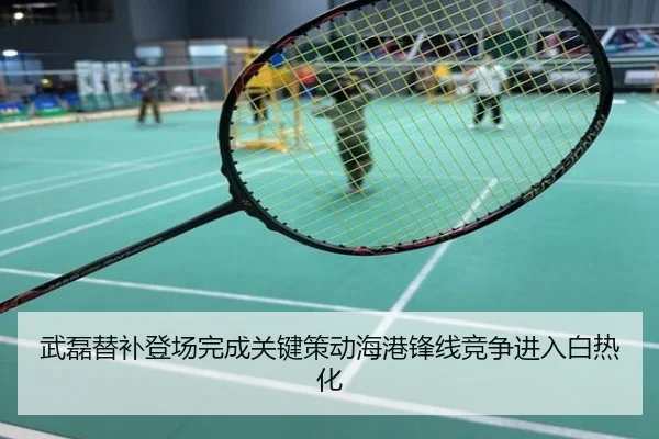 武磊替补登场完成关键策动海港锋线竞争进入白热化